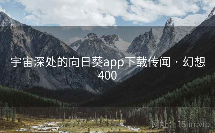 宇宙深处的向日葵app下载传闻 · 幻想400