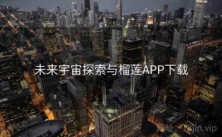 未来宇宙探索与榴莲APP下载